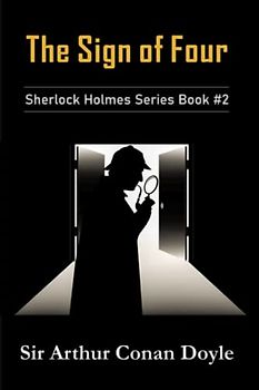 The Sign of Four: Sherlock Holmes Series Book #2