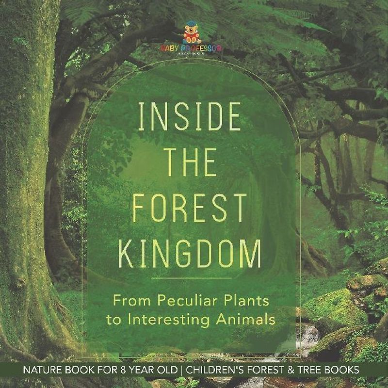 Inside the Forest Kingdom - From Peculiar Plants to Interesting Animals - Nature Book for 8 Year Old | Children's Forest & Tree Books