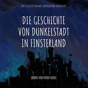 Die Geschichte von Dunkelstadt in Finsterland: Eine Geschichte über Mut, Abenteuer und Freundschaft