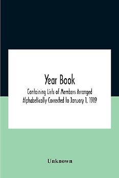 Year Book; Containing Lists Of Members Arranged Alphabetically Corrected To January 1, 1919