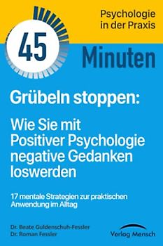 Grübeln stoppen: Wie Sie mit Positiver Psychologie negative Gedanken loswerden (Verlag Mensch TaschenGuide, Band, Band 1)