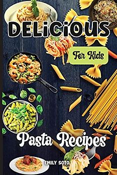 Delicious Dinner Recipes For Kids: Quick and Easy Dinner Recipes Your Kids Will Love