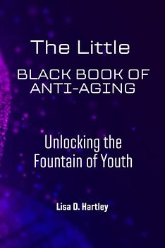 The Little Black Book of Anti-Aging: Unlocking the Fountain of Youth