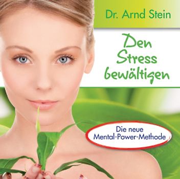 Arnd Stein - Den Stress bewältigen - Belastbarer und leistungsfähiger durch positive Leitsätze