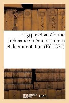 L'Egypte Et Sa Réforme Judiciaire: Mémoires, Notes Et Documentation