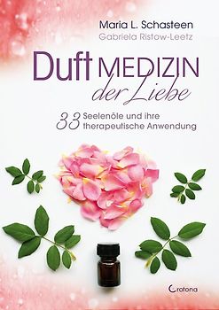 Duftmedizin der Liebe - 33 Seelenöle auf dem Weg zum Glück