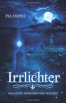 Irrlichter: Das Licht zwischen den Welten - Hepke, Pia