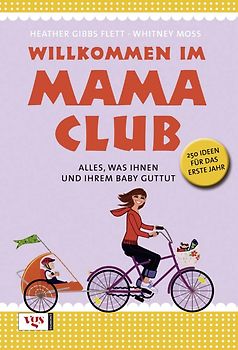 Willkommen im Mama-Club. Alles, was Ihnen und Ihrem Baby guttut. 250 Ideen für das erste Jahr