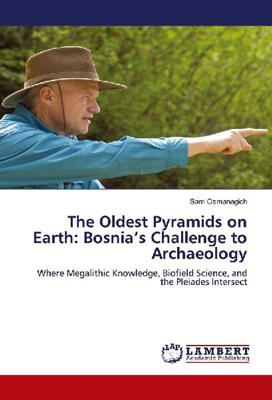 The Oldest Pyramids on Earth: Bosnia's Challenge to Archaeology