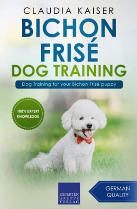 Bichon Frisé Dog Training: Dog Training for your Bichon Frisé puppy (Bichon Frisé Training, Band 1)