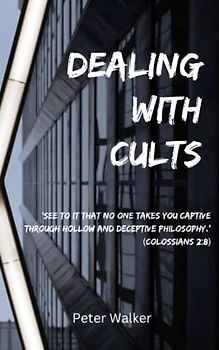 Dealing With Cults: ‘See to it that no one takes you captive through hollow and deceptive philosophy.’ (Colossians 2:8)