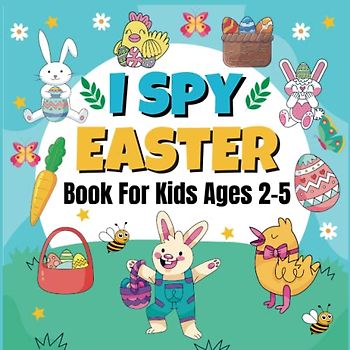 I Spy Easter Book For Kids Ages 2-5 - Easter Basket Stuffers For Toddlers: A Fun Easter Basket Stuffers Coloring and Guessing Game Book For Toddlers ... Book To Learn The Abc Alphabet For Kids