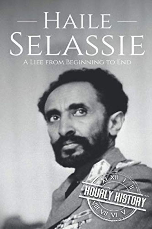 Haile Selassie: A Life from Beginning to End
