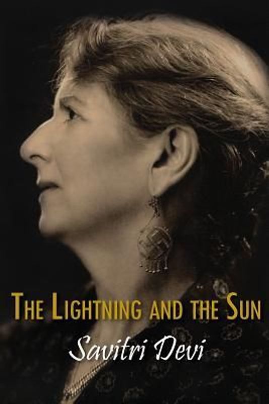 The Lightning and the Sun (Centennial Edition of Savitri Devi's Works) - Savitri