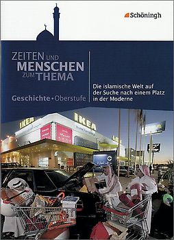 Zeiten und Menschen - Zum Thema. Themenhefte Geschichte für die Oberstufe / Die islamische Welt auf der Suche nach einem Platz in der Moderne