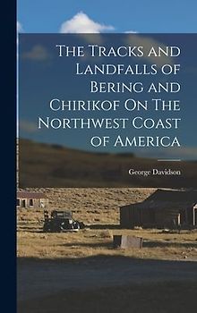 The Tracks and Landfalls of Bering and Chirikof On The Northwest Coast of America