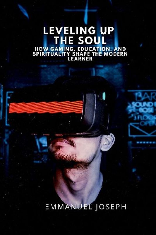 Leveling Up the Soul, How Gaming, Education, and Spirituality Shape the Modern Learner