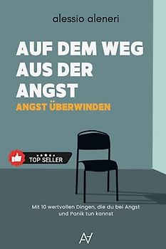 Auf dem Weg aus der Angst: Inkl. 10 wertvollen Dingen, die du bei Angst und Panik tun kannst (Auf dem Weg aus der Angst - Theorie trifft Praxis, Band 1)