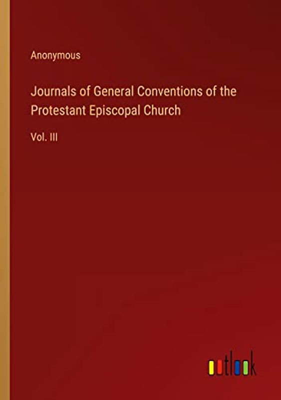 Journals of General Conventions of the Protestant Episcopal Church: Vol. III