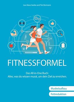 Fitnessformel - Das All-in-One Buch: Muskelaufbau, Fettreduktion.