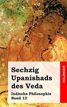 Sechzig Upanishads des Veda: Indische Philosophie Band 12