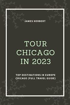 TOUR CHICAGO IN 2023: Top Destinations in Europe Chicago (Full Travel Guide)