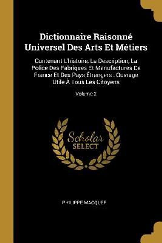 Dictionnaire Raisonné Universel Des Arts Et Métiers