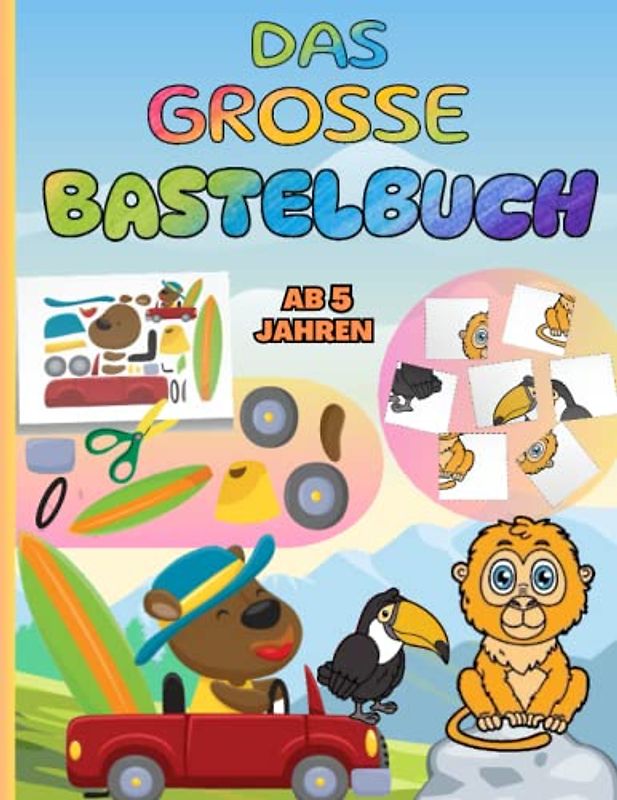 Das große Bastelbuch für Kinder ab 5 Jahren: Ausschneiden, Kleben und Basteln lernen | Das bunte Ausschneidebuch zum Basteln mit Vorlagen für Mädchen und Jungen | Mit dem Scherenführerschein