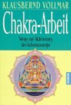 Chakra-Arbeit. Wege zur Aktivierung der Lebensenergie