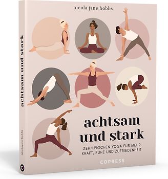 Achtsam und stark. Zehn Wochen Yoga für mehr Kraft, Ruhe und Zufriedenheit.