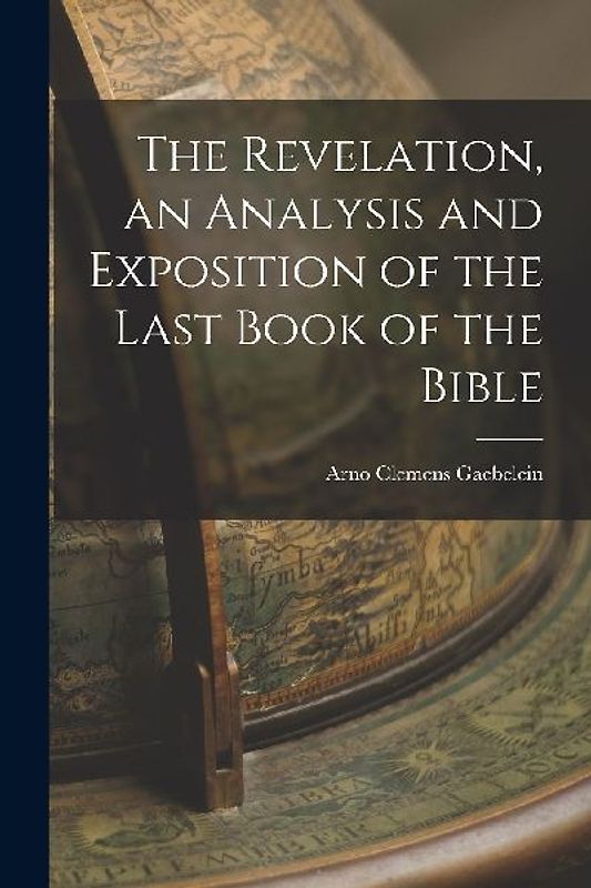 The Revelation, an Analysis and Exposition of the Last Book of the Bible