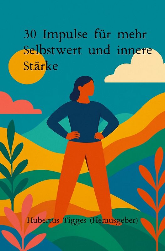 30 Impulse für mehr Selbstwert und innere Stärke