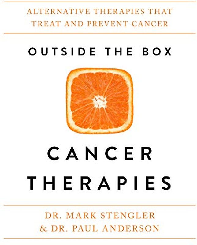 Outside the Box Cancer Therapies: Alternative Therapies That Treat and Prevent Cancer