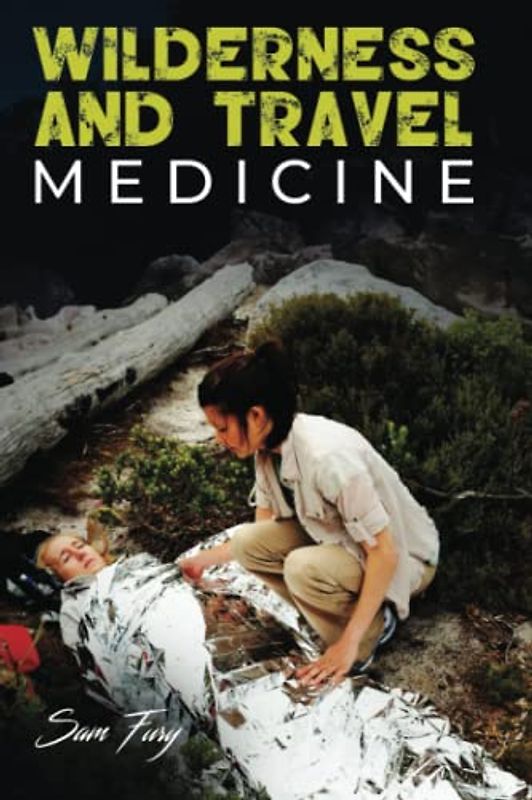 Wilderness and Travel Medicine: A Complete Wilderness Medicine and Travel Medicine Handbook (Escape, Evasion, and Survival, Band 4)