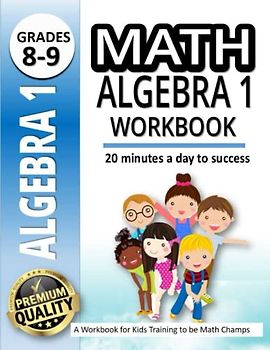Math Algebra 1 Workbook: A Workbook for Kids Training to be Math Champs |500+ Math Practice Problems |20 Minutes a Day to Success