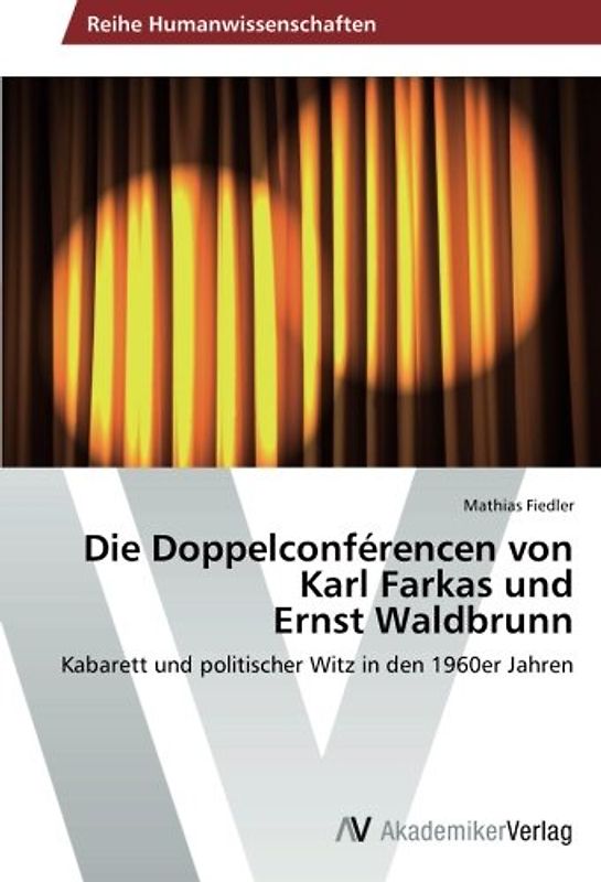 Die Doppelconférencen von Karl Farkas und Ernst Waldbrunn: Kabarett und politischer Witz in den 1960er Jahren - Fiedler, Mathias
