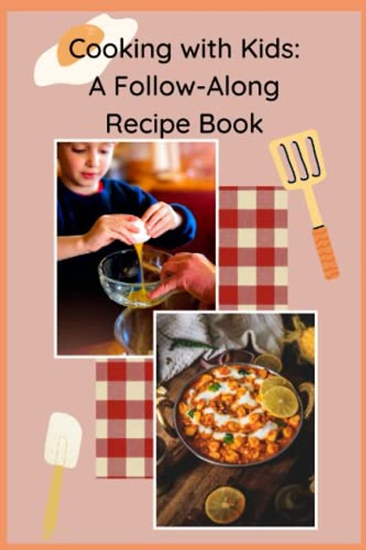 Cooking with Kids: A Follow-Along Recipe Book