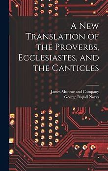 A New Translation of the Proverbs, Ecclesiastes, and the Canticles