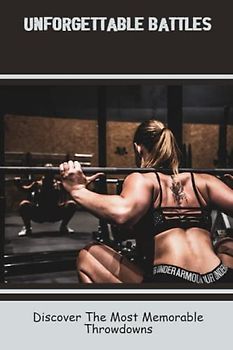 Unforgettable Battles: Discover The Most Memorable Throwdowns