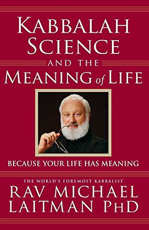 Kabbalah, Science and the Meaning of Life: Because your life has meaning (Kabbalah In Action)