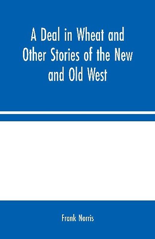 A Deal in Wheat and Other Stories of the New and Old West