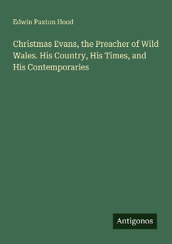 Christmas Evans, the Preacher of Wild Wales. His Country, His Times, and His Contemporaries