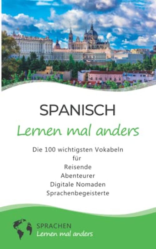 Spanisch lernen mal anders - Die 100 wichtigsten Vokabeln: Für Reisende, Abenteurer, Digitale Nomaden, Sprachenbegeisterte (Mit 100 Vokabeln um die Welt)