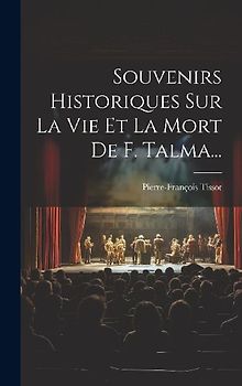 Souvenirs Historiques Sur La Vie Et La Mort De F. Talma...