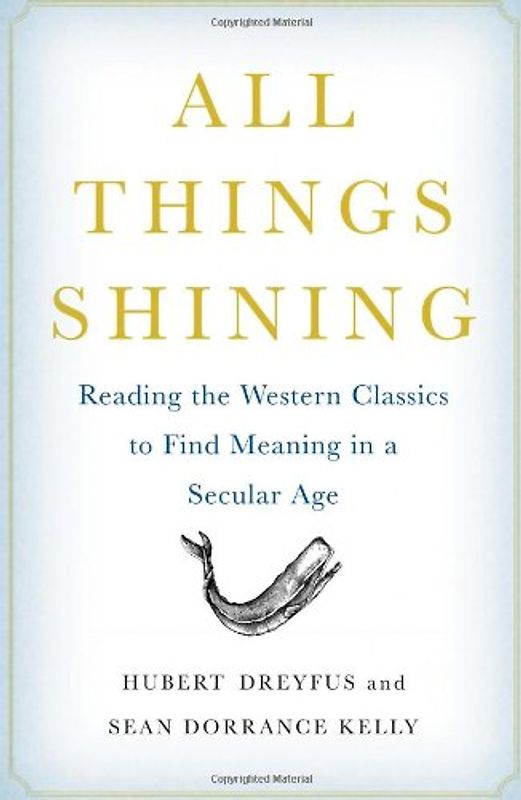 All Things Shining: Reading the Western Classics to Find Meaning in a Secular Age - Hubert Dreyfus