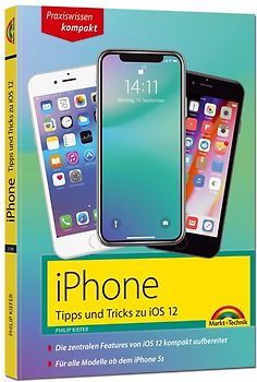 iPhone Tipps und Tricks zu iOS 12 - zu allen aktuellen iPhone XR, XS, XS Max und Modellen 8, 8 Plus und X, ab iPhone 5S, iPhone 6, iPhone 7 - komplett in Farbe