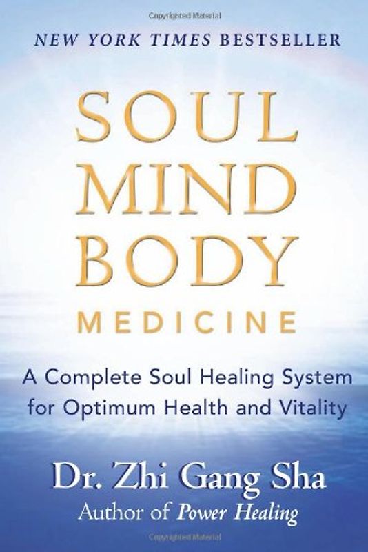 Soul Mind Body Medicine: A Complete Soul Healing System for Optimum Health and Vitality: Techniques for Optimum Health and Vitality - Zhi Gang Sha