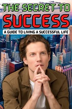 The Secret to Success: The Habits and Traits of High Performers, A Guide to Living a Successful Life, Modeling the Habits of Highly Successful People