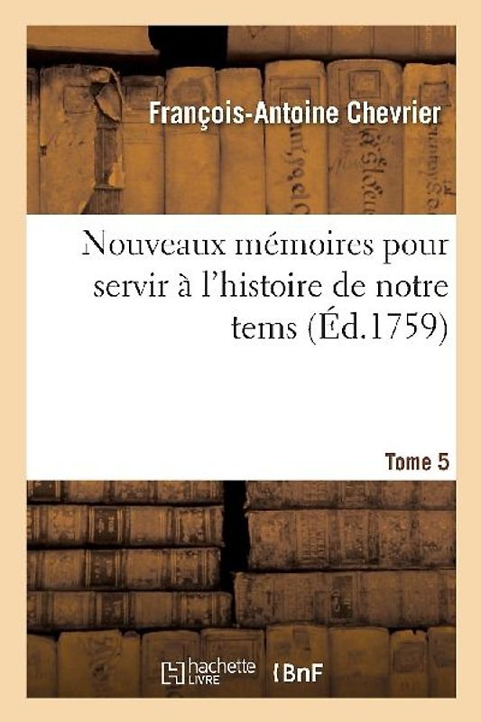 Nouveaux Mémoires Pour Servir À l'Histoire de Notre Tems Tome 5