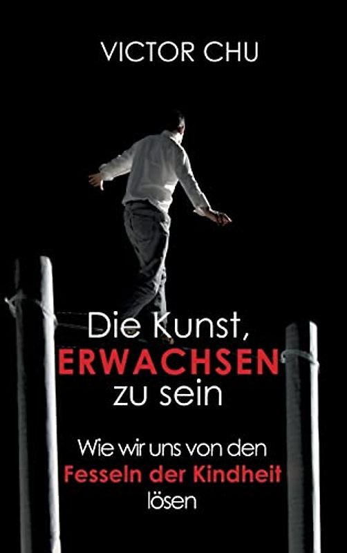 Die Kunst, erwachsen zu sein: Wie wir uns von den Fesseln der Kindheit lösen